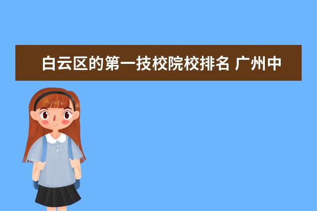 白云区的第一技校院校排名 广州中职有哪些专业?