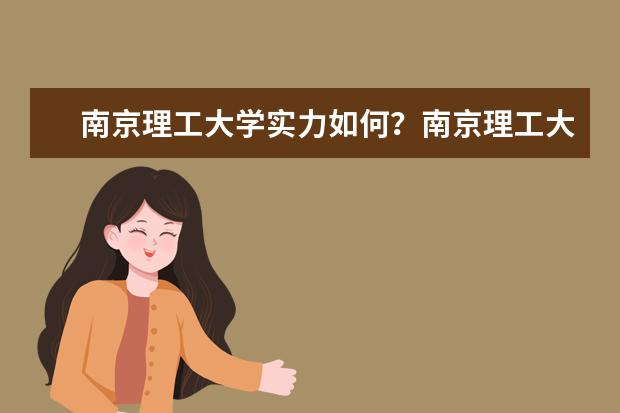 南京理工大學實力如何？南京理工大學比哪些985強？ 很厲害嗎？為什么說很低調？