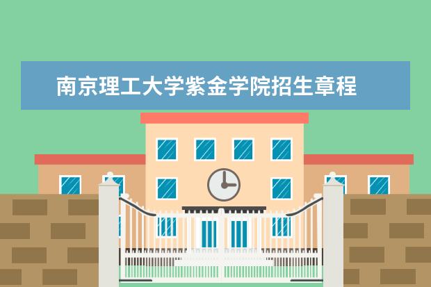 南京理工大学紫金学院招生章程  怎么样