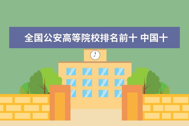 全国公安高等院校排名前十 中国十大警校排名