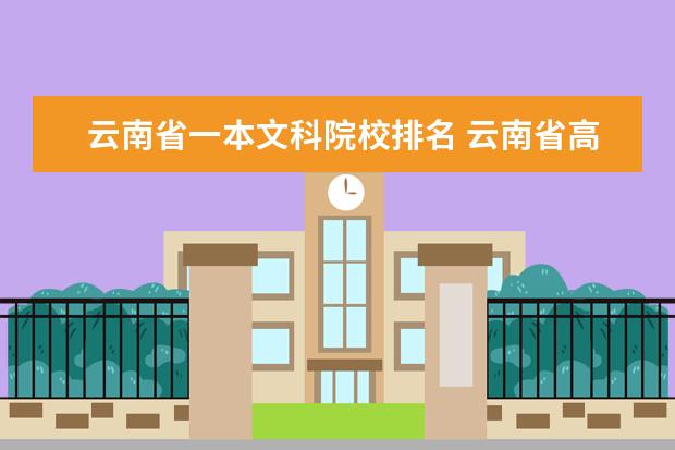 云南省一本文科院校排名 云南省高考录取分数线出炉,文科、理科各是多少? - ...