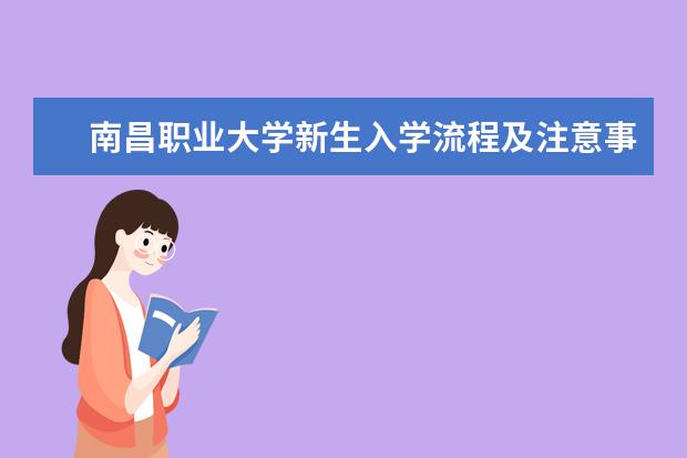 南昌职业大学新生入学流程及注意事项 2022年迎新网站入口 2022年学费多少钱 一年各专业收费标准