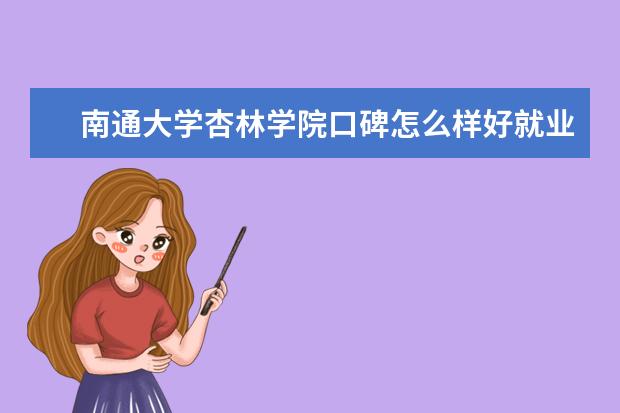 南通大学杏林学院口碑怎么样好就业吗 全国排名第几 是双一流大学吗，有哪些双一流学科？