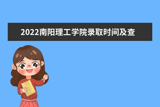 2022南阳理工学院录取时间及查询入口 什么时候能查录取 2022年学费多少钱 一年各专业收费标准