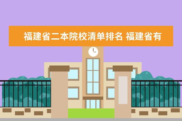福建省二本院校清单排名 福建省有几所公办二本大学