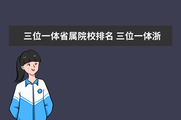 三位一體省屬院校排名 三位一體浙江省屬要求2021參考:三位一體師范類大學(xué)...