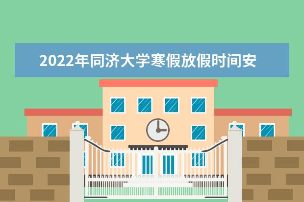 2022年同济大学寒假放假时间安排 临床医学录取分数线2022年：含八年制本硕博连读最低位次