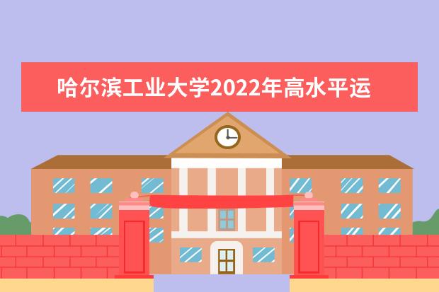 哈尔滨工业大学2022年高水平运动队报名认可的比赛有哪些 2022年高水平运动队冰雪项目招生简章