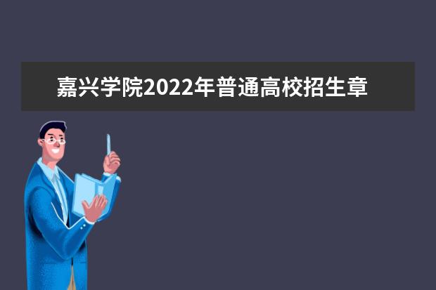 嘉兴学院2022年普通高校招生章程 2021年招生章程