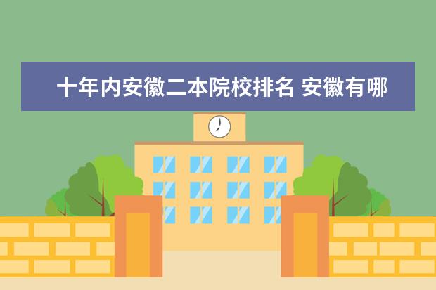 十年内安徽二本院校排名 安徽有哪些二本大学排名