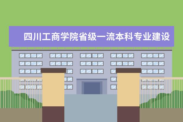 四川工商学院省级一流本科专业建设点名单 有哪些专业  如何