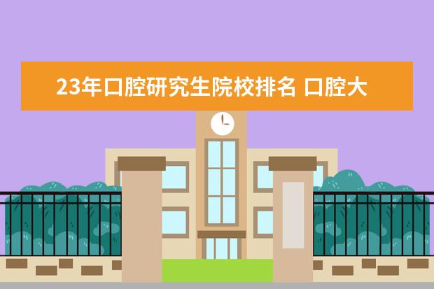 23年口腔研究生院校排名 口腔大專畢業(yè)能報(bào)考那些院校的研究生?