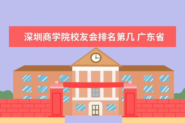 深圳商学院校友会排名第几 广东省大学排名