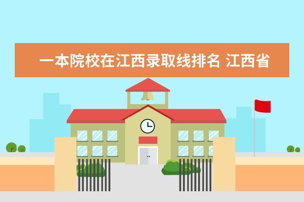 一本院校在江西录取线排名 江西省高考省排名多少才能上一本?