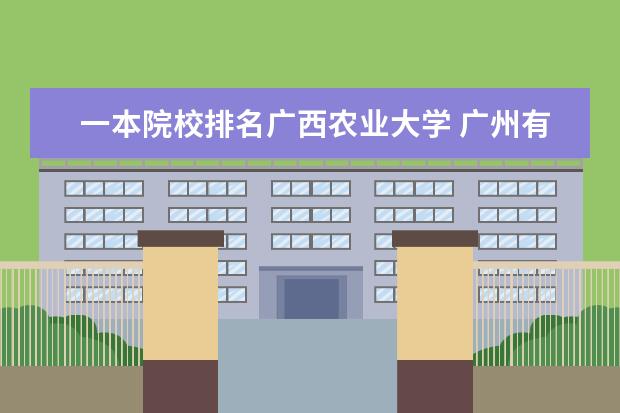 一本院校排名广西农业大学 广州有哪些一本大学