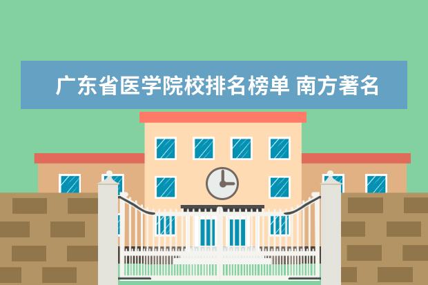 广东省医学院校排名榜单 南方著名的医科大学有哪些?