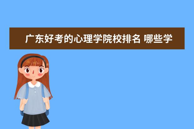 广东好考的心理学院校排名 哪些学校的心理学专业好考一些?