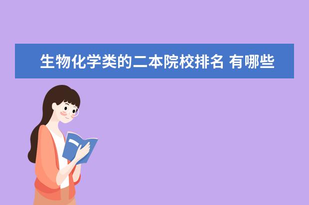 生物化学类的二本院校排名 有哪些比较好的二本大学?