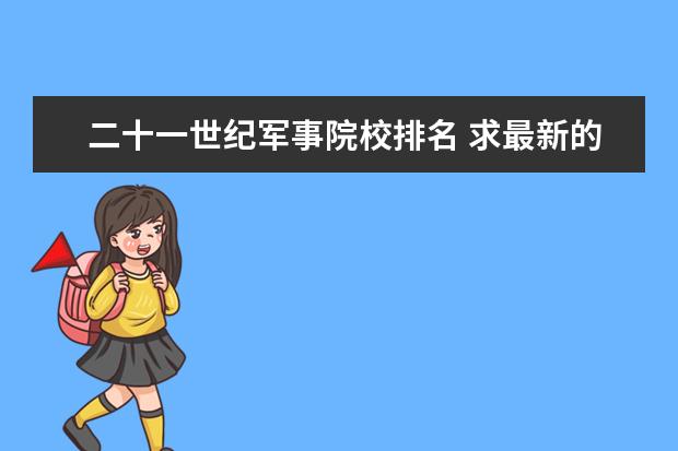 二十一世纪军事院校排名 求最新的大学排名.