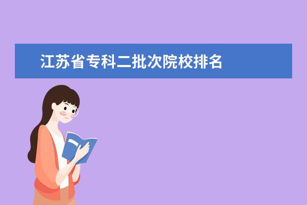 江苏省专科二批次院校排名    参考资料来源：