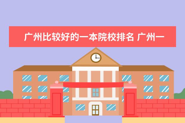 广州比较好的一本院校排名 广州一本大学有哪些