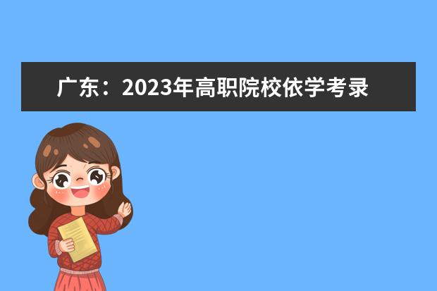 廣東：2023年高職院校依學(xué)考錄取時間安排