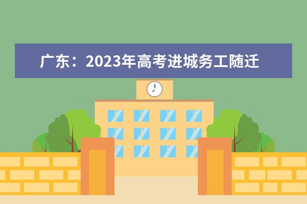 广东：2023年高考进城务工随迁子女报名要求