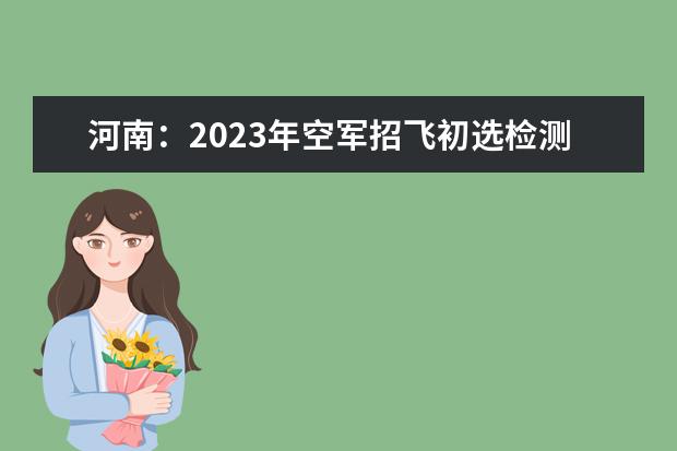 河南：2023年空軍招飛初選檢測工作18日開始