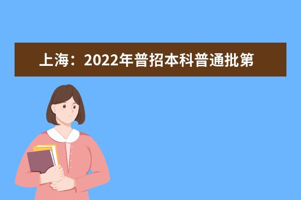 上海：2022年普招本科普通批第一次征求志愿投档分数线