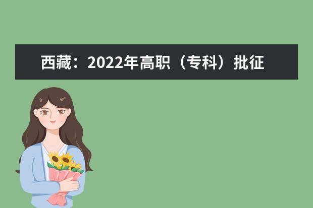 西藏：2022年高职（专科）批征集志愿填报截止到17日12时