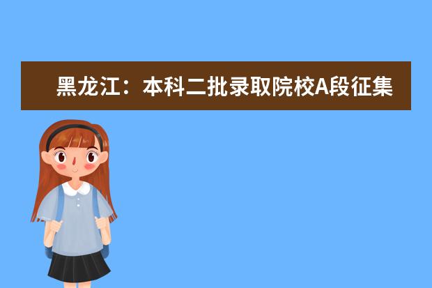 黑龍江：本科二批錄取院校A段征集志愿填報(bào)截止到3日12時(shí)