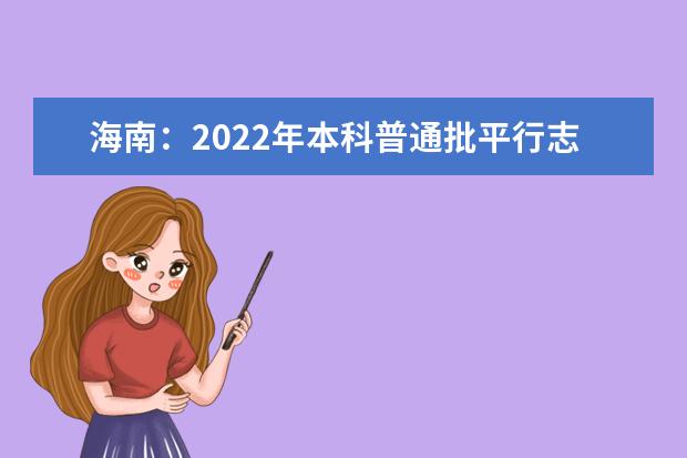 海南：2022年本科普通批平行志愿院校专业组投档分数线