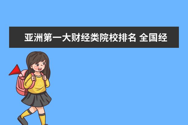 亚洲第一大财经类院校排名 全国经济学大学排名