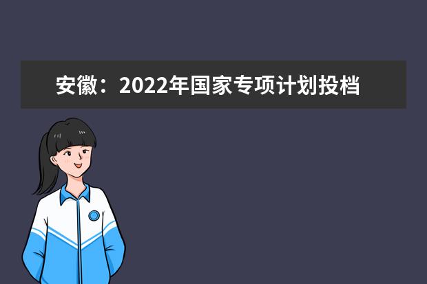 安徽：2022年国家专项计划投档最低分及名次（理工）