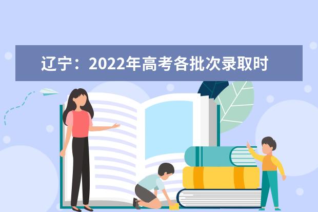 遼寧：2022年高考各批次錄取時間安排