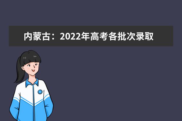 内蒙古：2022年高考各批次录取时间安排
