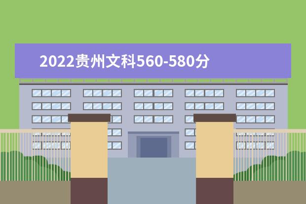 2022贵州文科560-580分能报什么大学？