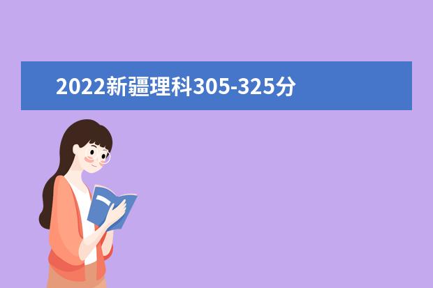 2022新疆理科305-325分能上什么大学？