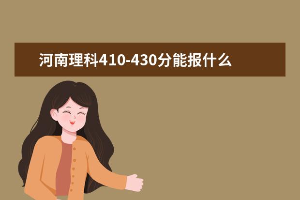 河南理科410-430分能报什么大学？