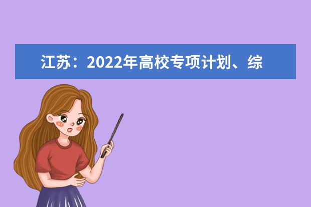 江蘇：2022年高校專(zhuān)項(xiàng)計(jì)劃、綜合評(píng)價(jià)招生（B類(lèi)高校）、高水平運(yùn)動(dòng)隊(duì)、高水平藝術(shù)團(tuán)等四類(lèi)特殊類(lèi)型招生專(zhuān)業(yè)目錄