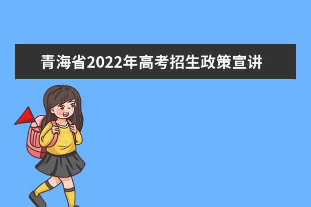 青海省2022年高考招生政策宣讲及志愿咨询服务