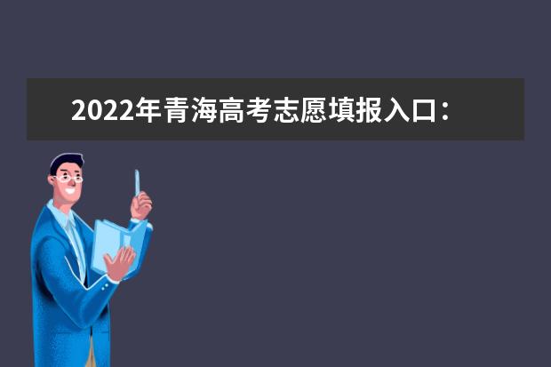 2022年青海高考志愿填报入口：青海省教育考试网