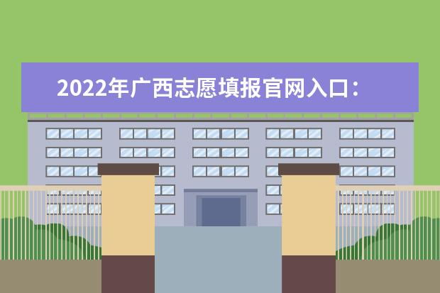 2022年广西志愿填报官网入口：https://www.gxeea.cn/