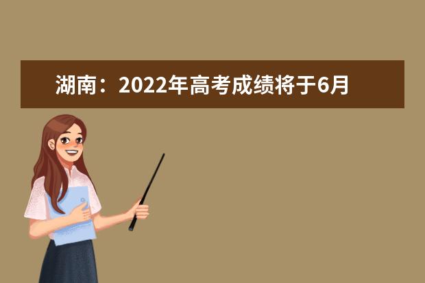 湖南：2022年高考成绩将于6月24日发