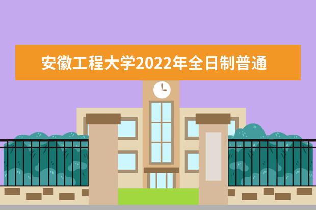 安徽工程大学2022年全日制普通本科招生章程 2021年招生章程