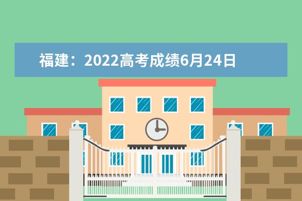 福建：2022高考成绩6月24日下午公布