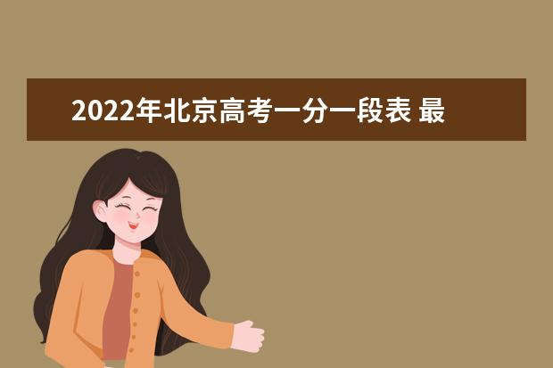 2022年北京高考一分一段表 最新成绩排名