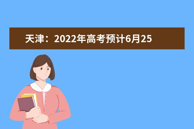 天津：2022年高考預(yù)計6月25日左右公布考生成績