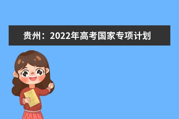 贵州：2022年高考国家专项计划平行志愿投档情况