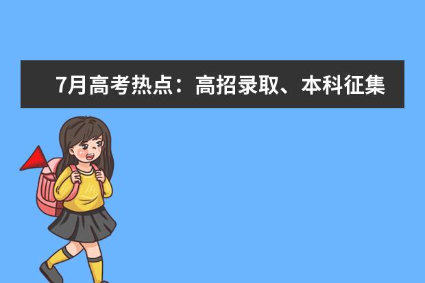 7月高考熱點：高招錄取、本科征集志愿、專科志愿填報、高校寄送錄取通知書